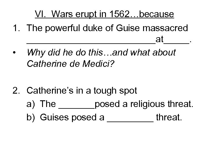 VI. Wars erupt in 1562…because 1. The powerful duke of Guise massacred _____________at_____. •