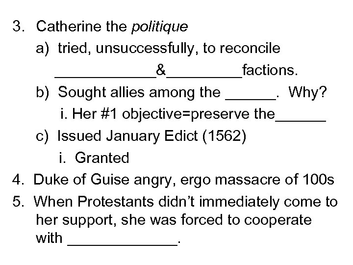 3. Catherine the politique a) tried, unsuccessfully, to reconcile ______&_____factions. b) Sought allies among