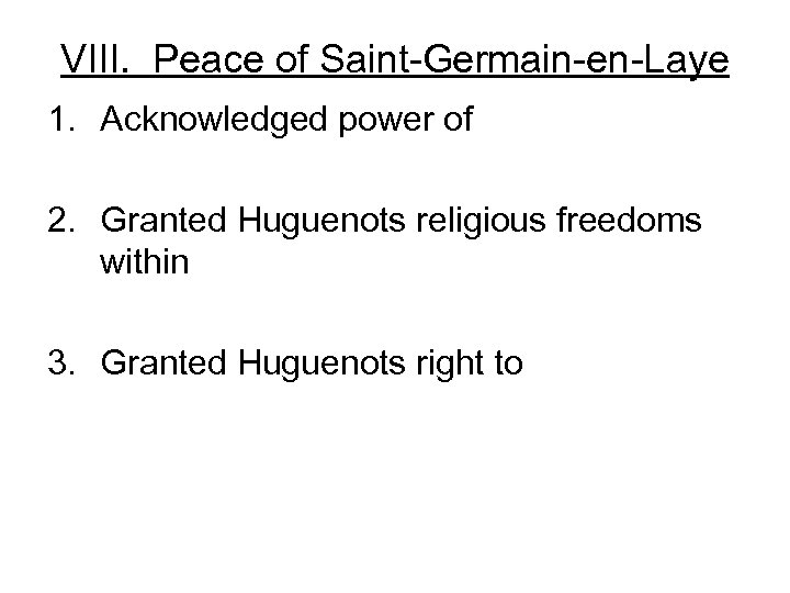 VIII. Peace of Saint-Germain-en-Laye 1. Acknowledged power of 2. Granted Huguenots religious freedoms within