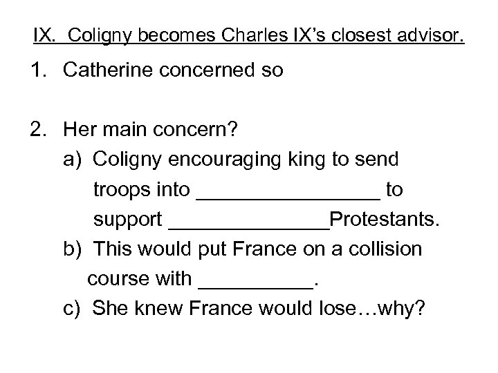 IX. Coligny becomes Charles IX’s closest advisor. 1. Catherine concerned so 2. Her main