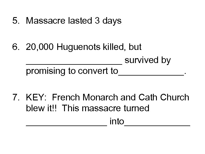 5. Massacre lasted 3 days 6. 20, 000 Huguenots killed, but __________ survived by