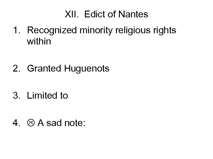 XII. Edict of Nantes 1. Recognized minority religious rights within 2. Granted Huguenots 3.