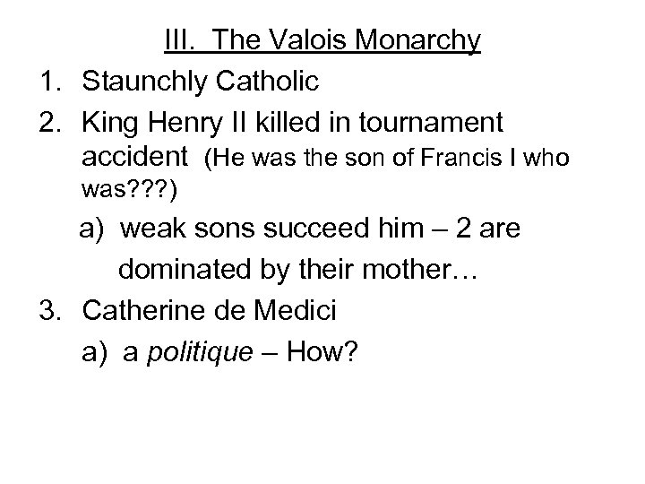 III. The Valois Monarchy 1. Staunchly Catholic 2. King Henry II killed in tournament