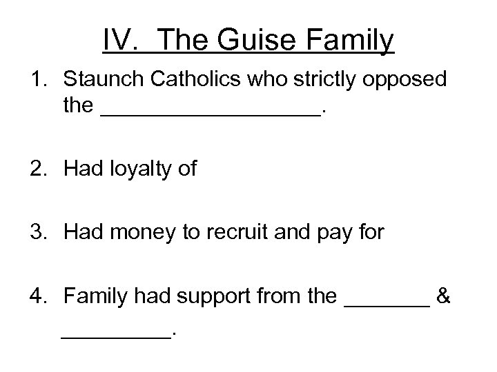 IV. The Guise Family 1. Staunch Catholics who strictly opposed the _________. 2. Had