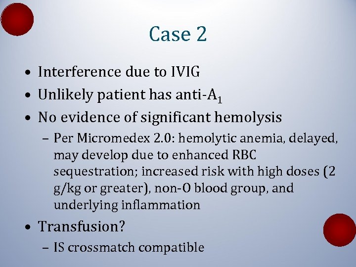 Case 2 • Interference due to IVIG • Unlikely patient has anti-A 1 •