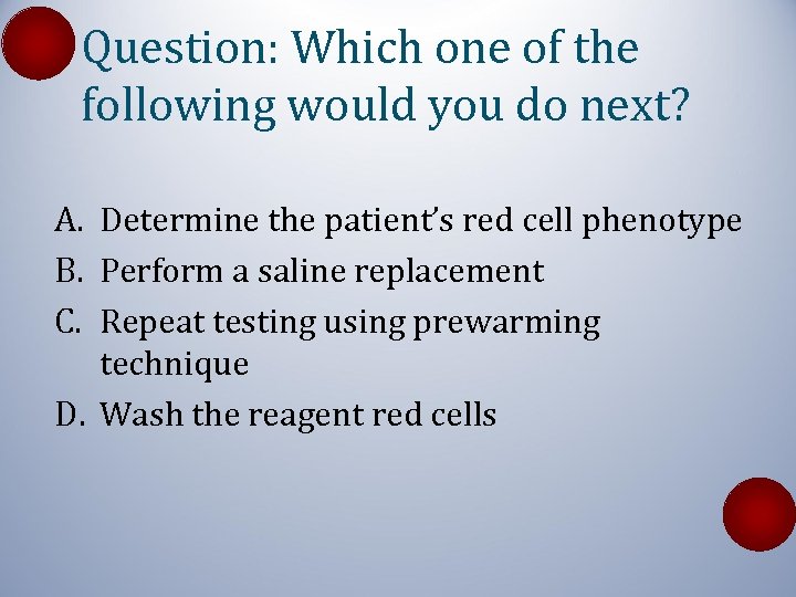 Question: Which one of the following would you do next? A. Determine the patient’s