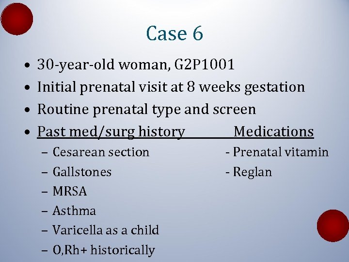 Case 6 • • 30 -year-old woman, G 2 P 1001 Initial prenatal visit