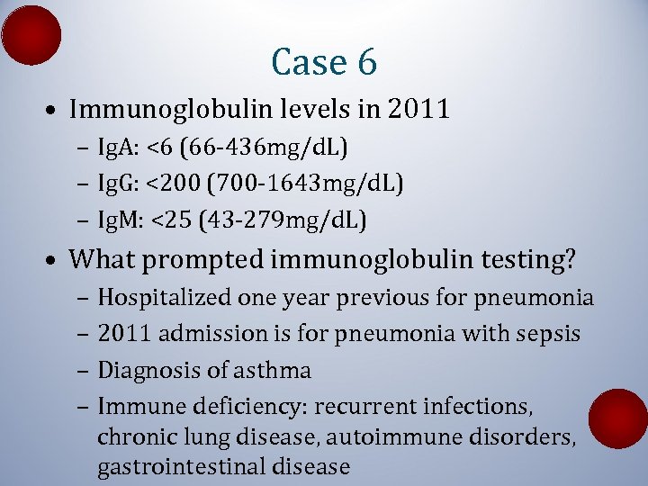 Case 6 • Immunoglobulin levels in 2011 – Ig. A: <6 (66 -436 mg/d.