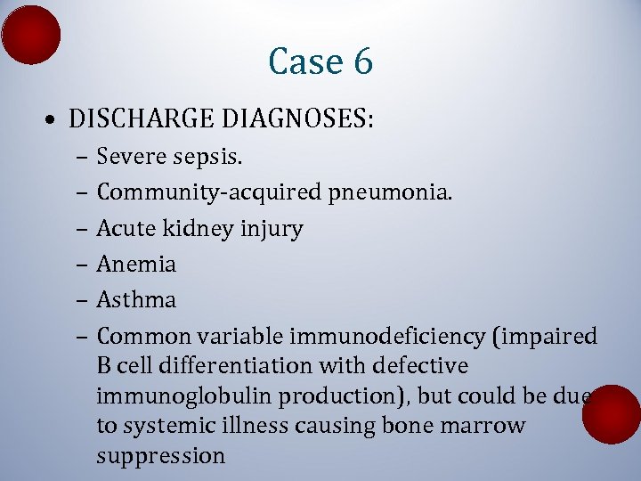 Case 6 • DISCHARGE DIAGNOSES: – Severe sepsis. – Community-acquired pneumonia. – Acute kidney