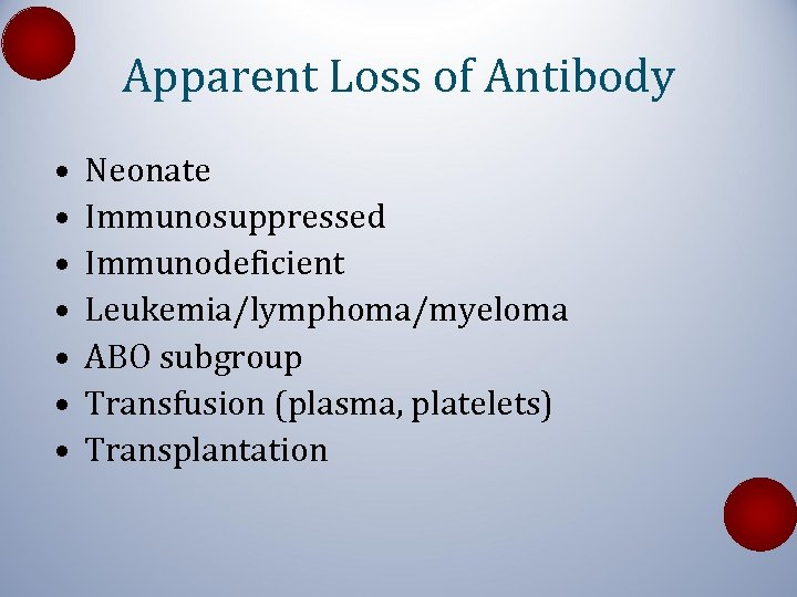 Apparent Loss of Antibody • • Neonate Immunosuppressed Immunodeficient Leukemia/lymphoma/myeloma ABO subgroup Transfusion (plasma,