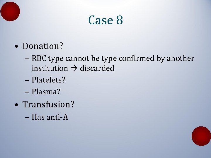 Case 8 • Donation? – RBC type cannot be type confirmed by another institution