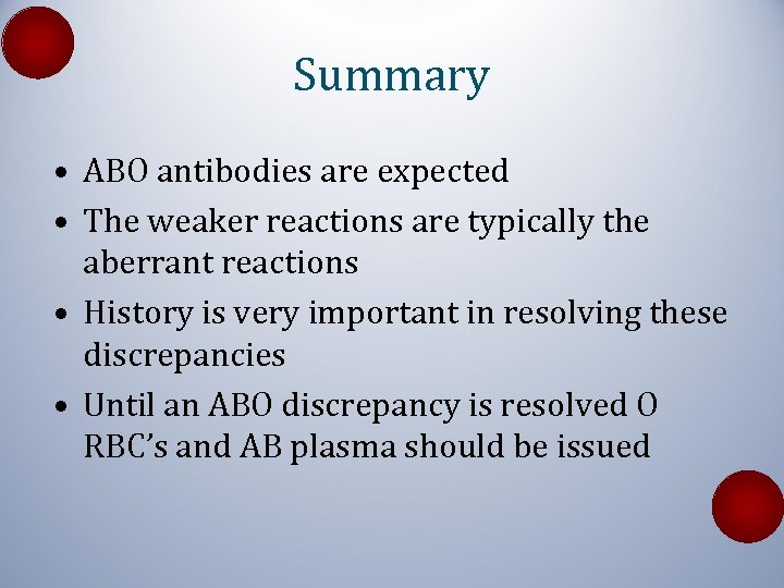 Summary • ABO antibodies are expected • The weaker reactions are typically the aberrant