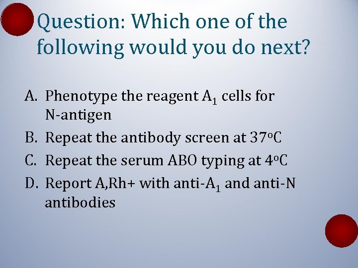 Question: Which one of the following would you do next? A. Phenotype the reagent