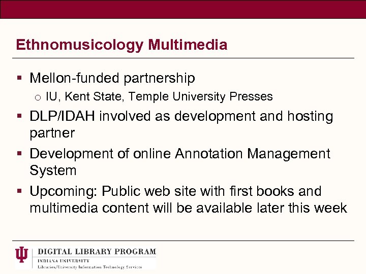 Ethnomusicology Multimedia § Mellon-funded partnership o IU, Kent State, Temple University Presses § DLP/IDAH