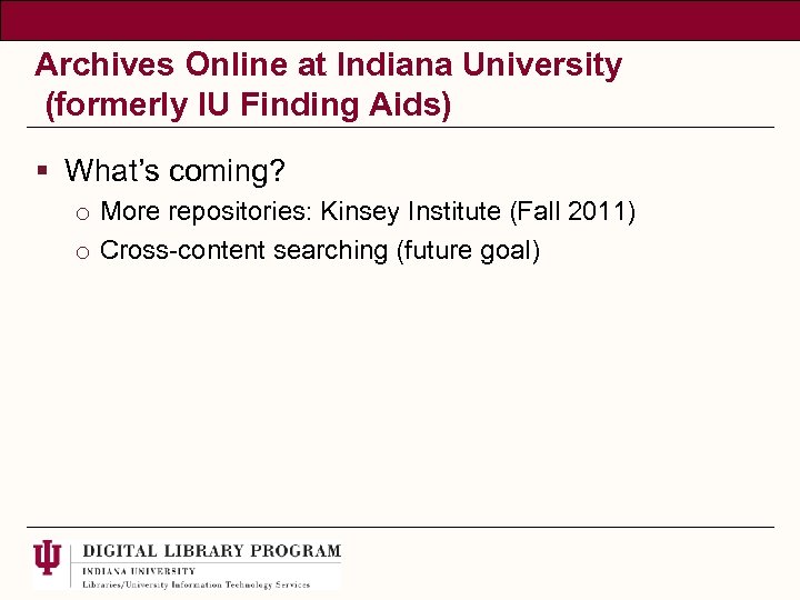 Archives Online at Indiana University (formerly IU Finding Aids) § What’s coming? o More