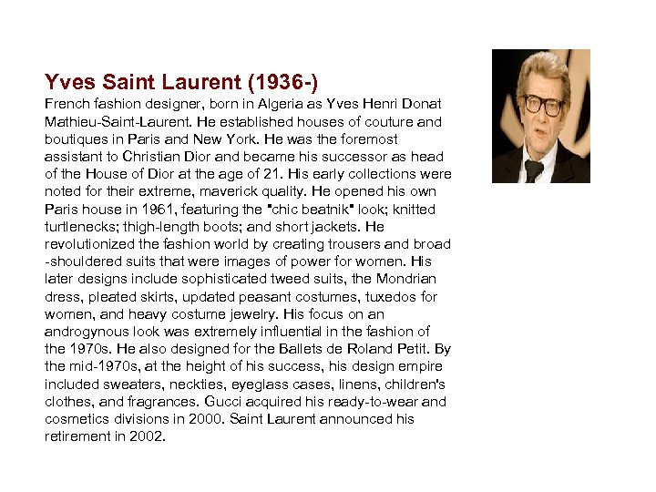 Yves Saint Laurent (1936 -) French fashion designer, born in Algeria as Yves Henri