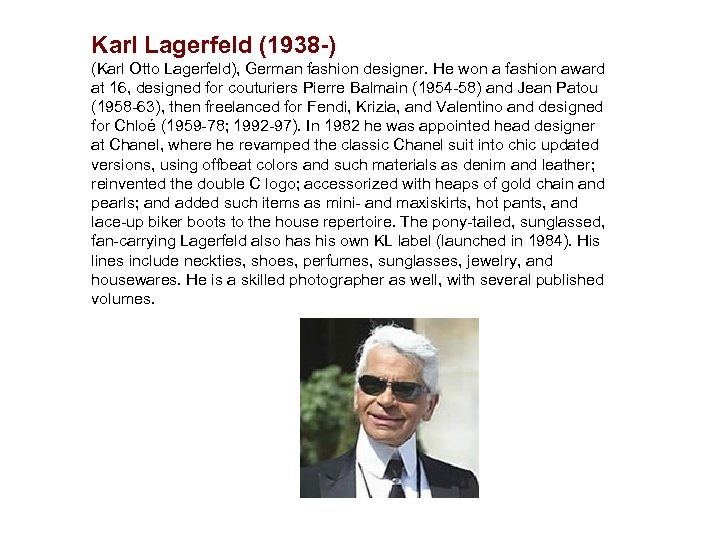 Karl Lagerfeld (1938 -) (Karl Otto Lagerfeld), German fashion designer. He won a fashion