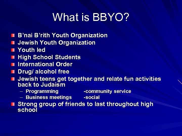 What is BBYO? B’nai B’rith Youth Organization Jewish Youth Organization Youth led High School