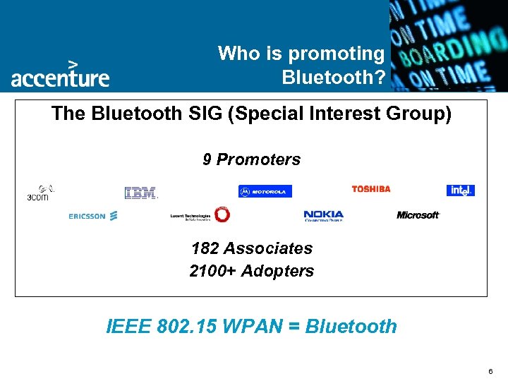 Who is promoting Bluetooth? The Bluetooth SIG (Special Interest Group) 9 Promoters 182 Associates