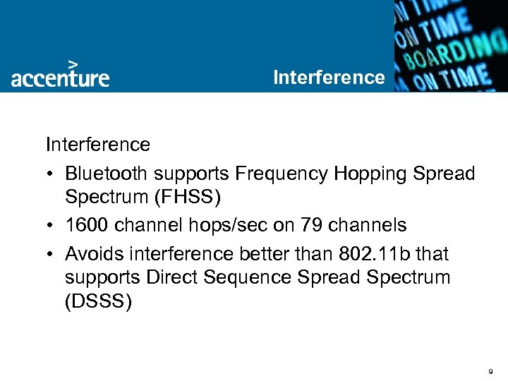 Interference • Bluetooth supports Frequency Hopping Spread Spectrum (FHSS) • 1600 channel hops/sec on