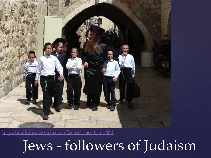 http: //walkaboutagain. com/? attachment_id=481 Jews - followers of Judaism 