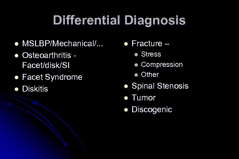 Differential Diagnosis l l MSLBP/Mechanical/. . . Osteoarthritis Facet/disk/SI Facet Syndrome Diskitis l Fracture