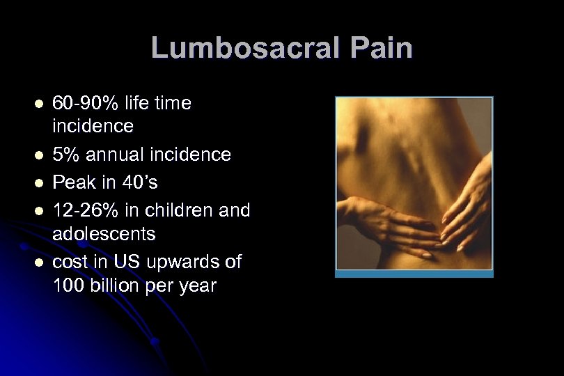 Lumbosacral Pain l l l 60 -90% life time incidence 5% annual incidence Peak