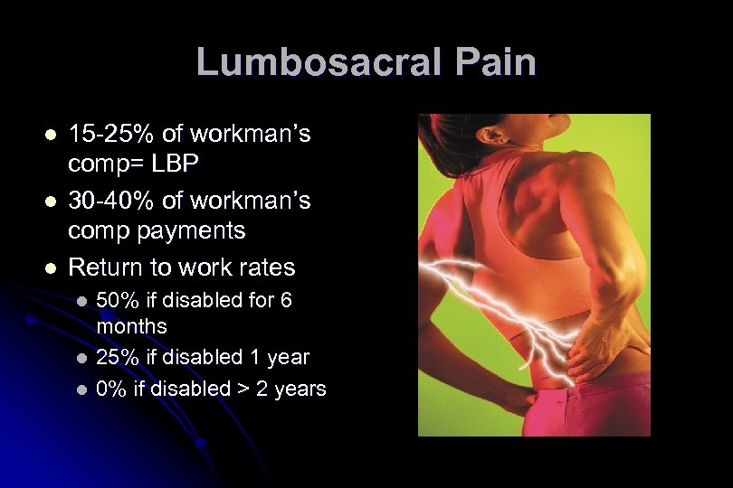 Lumbosacral Pain l l l 15 -25% of workman’s comp= LBP 30 -40% of
