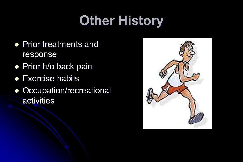 Other History l l Prior treatments and response Prior h/o back pain Exercise habits