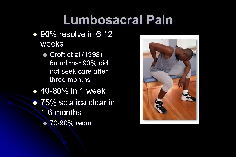 Lumbosacral Pain l 90% resolve in 6 -12 weeks l l l Croft et