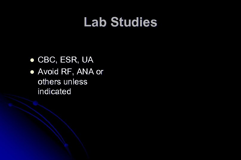 Lab Studies l l CBC, ESR, UA Avoid RF, ANA or others unless indicated