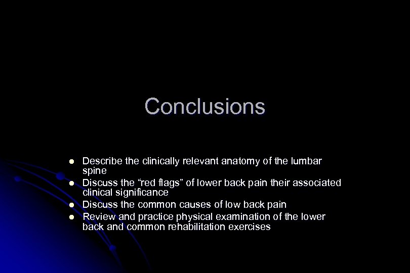 Conclusions l l Describe the clinically relevant anatomy of the lumbar spine Discuss the