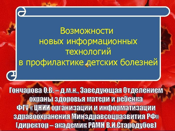Возможности новых информационных технологий в профилактике детских болезней Гончарова О. В. – д. м.