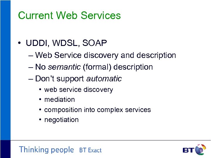 Current Web Services • UDDI, WDSL, SOAP – Web Service discovery and description –