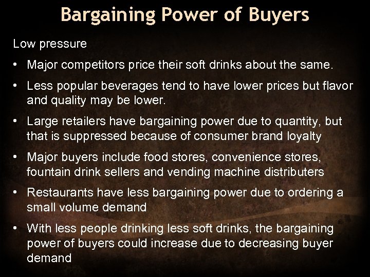 Bargaining Power of Buyers Low pressure • Major competitors price their soft drinks about