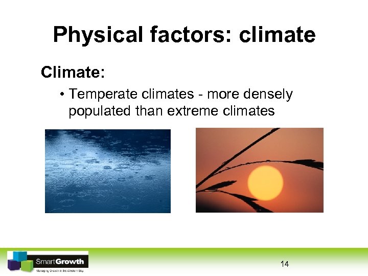 Physical factors: climate Climate: • Temperate climates - more densely populated than extreme climates