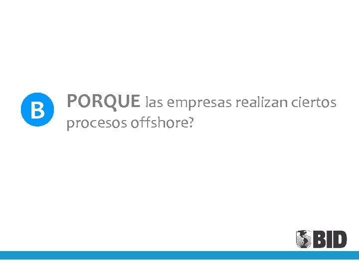 B PORQUE las empresas realizan ciertos procesos offshore? 