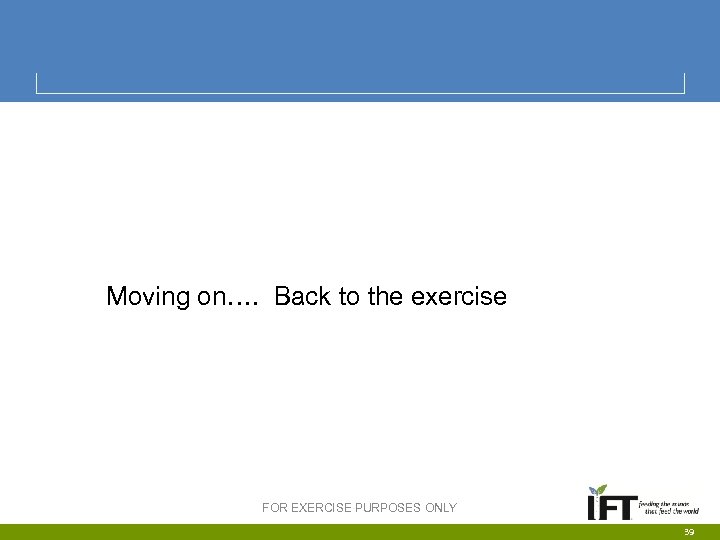  Moving on…. Back to the exercise FOR EXERCISE PURPOSES ONLY 39 