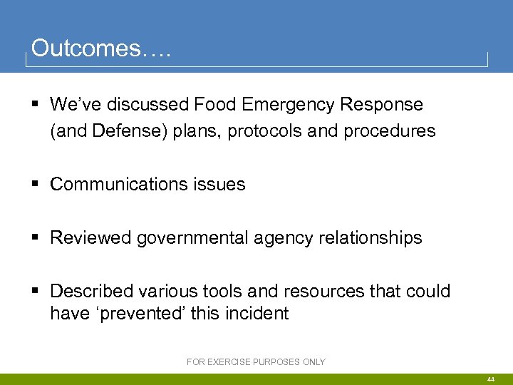 Outcomes…. § We’ve discussed Food Emergency Response (and Defense) plans, protocols and procedures §
