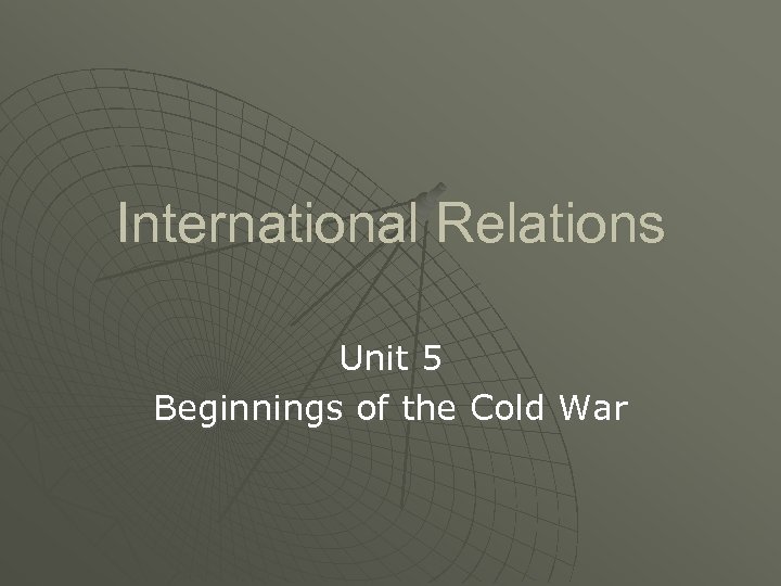 International Relations Unit 5 Beginnings of the Cold War 