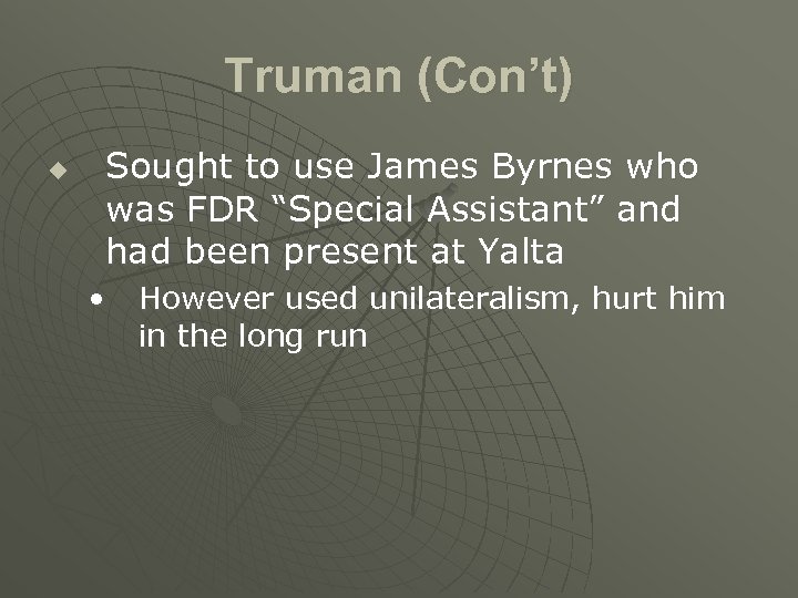 Truman (Con’t) u Sought to use James Byrnes who was FDR “Special Assistant” and