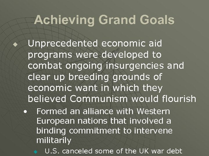 Achieving Grand Goals u Unprecedented economic aid programs were developed to combat ongoing insurgencies