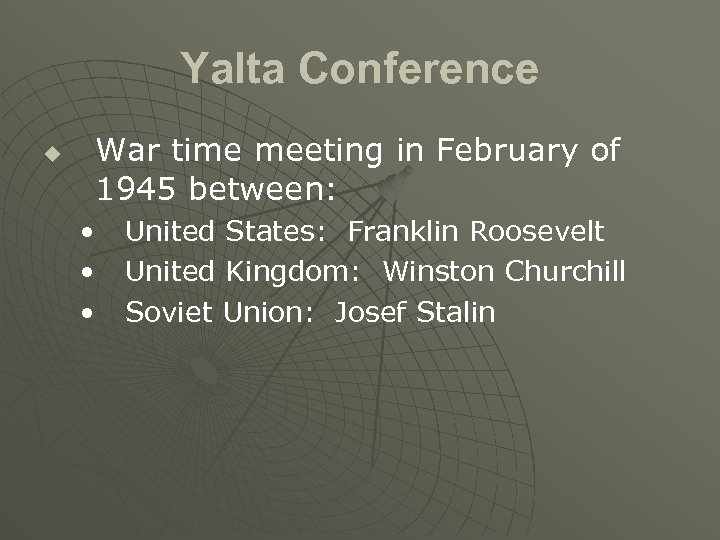 Yalta Conference u War time meeting in February of 1945 between: • • •