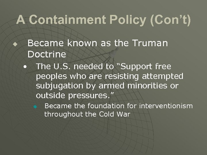 A Containment Policy (Con’t) u Became known as the Truman Doctrine • The U.