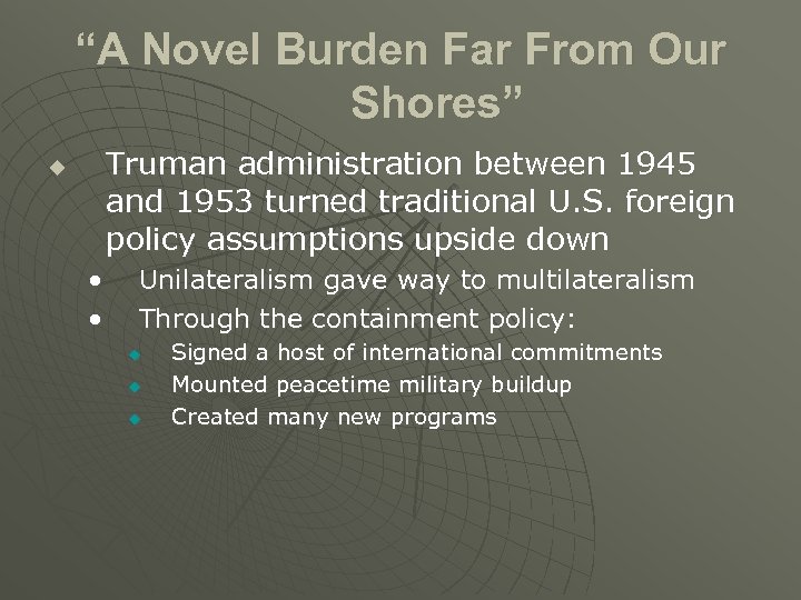 “A Novel Burden Far From Our Shores” Truman administration between 1945 and 1953 turned
