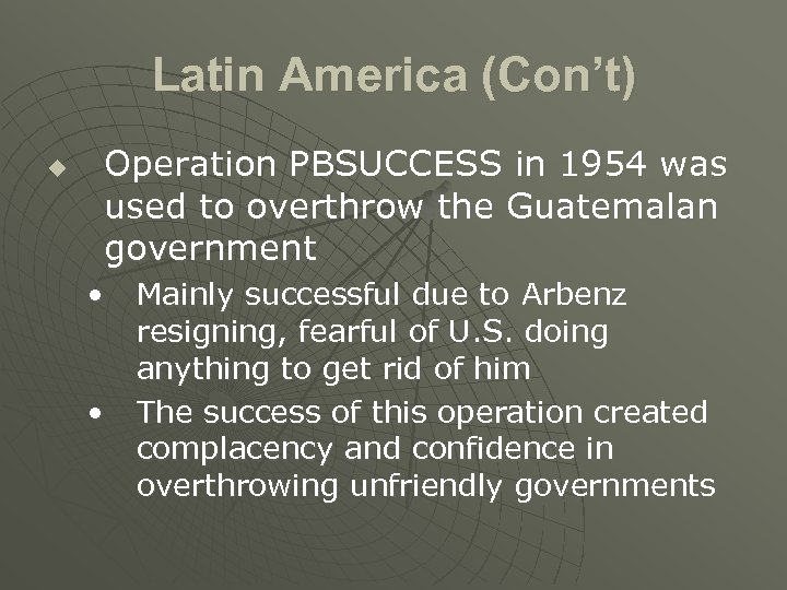Latin America (Con’t) u Operation PBSUCCESS in 1954 was used to overthrow the Guatemalan