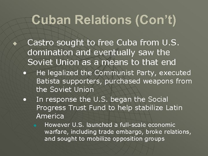 Cuban Relations (Con’t) Castro sought to free Cuba from U. S. domination and eventually