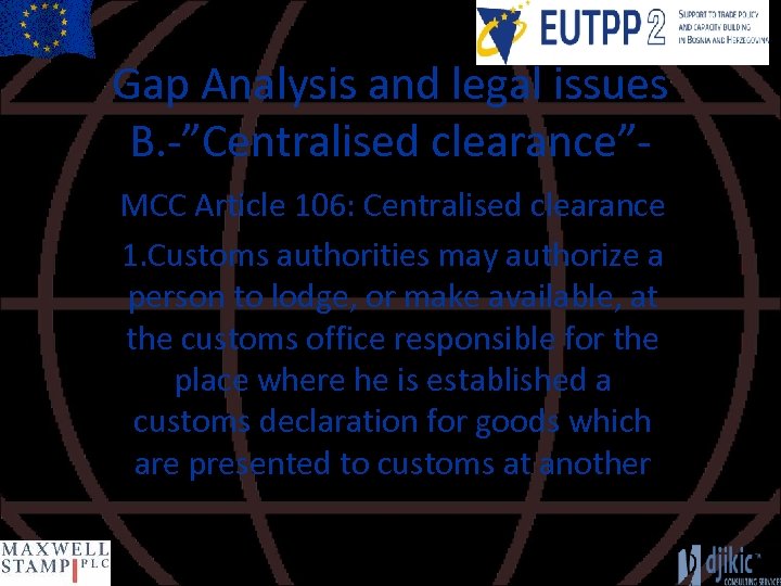 Gap Analysis and legal issues B. -”Centralised clearance”MCC Article 106: Centralised clearance 1. Customs