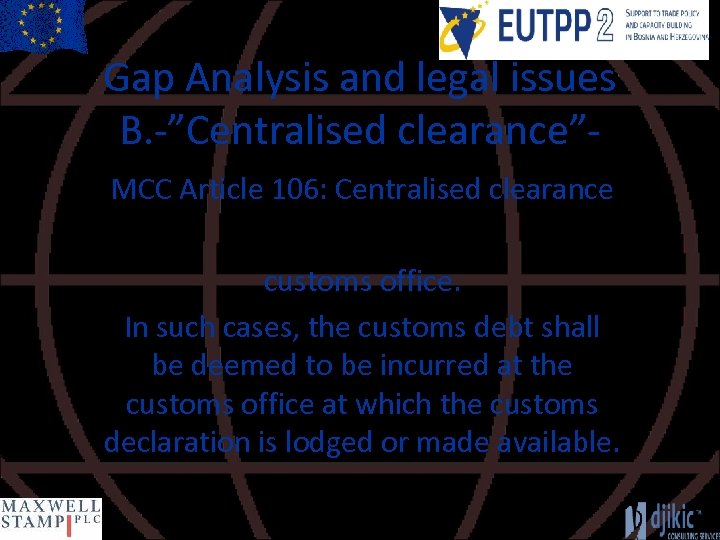 Gap Analysis and legal issues B. -”Centralised clearance”MCC Article 106: Centralised clearance customs office.