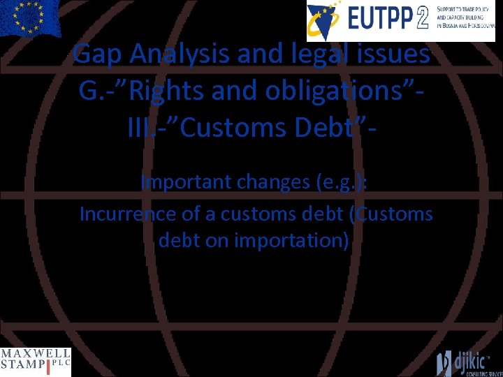 Gap Analysis and legal issues G. -”Rights and obligations”III. -”Customs Debt”Important changes (e. g.